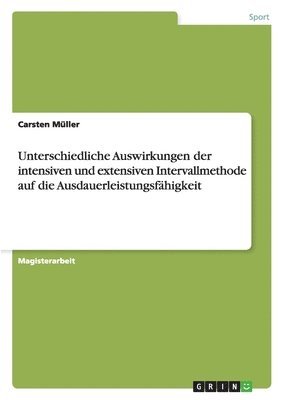 bokomslag Unterschiedliche Auswirkungen Der Intensiven Und Extensiven Intervallmethode Auf Die Ausdauerleistungsf higkeit