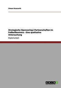 bokomslag Strategische (Sponsoring-) Partnerschaften im Fussballbusiness - Eine qualitative Untersuchung