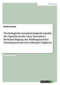 bokomslag Psychologische und physiologische Aspekte des Spracherwerbs unter besonderer Berücksichtigung des frühbeginnenden Fremdsprachenlernens (Beispiel
