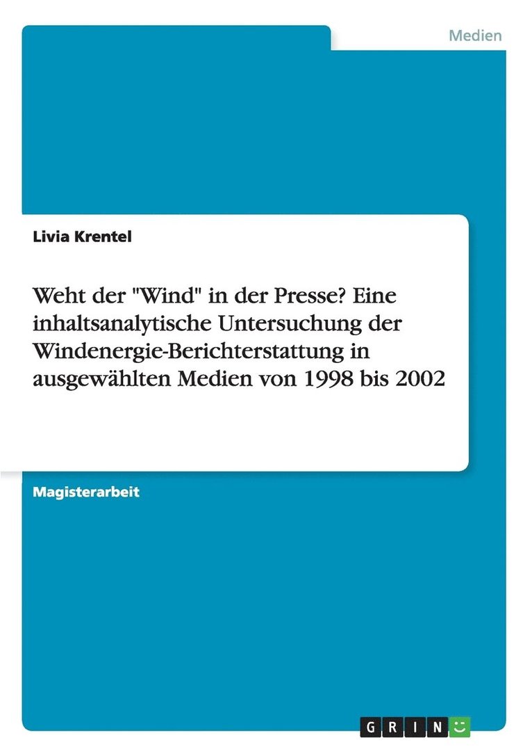 Weht der 'Wind' in der Presse? Eine inhaltsanalytische Untersuchung der Windenergie-Berichterstattung in ausgewahlten Medien von 1998 bis 2002 1