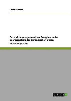 bokomslag Entwicklung regenerativer Energien in der Energiepolitik der Europaischen Union