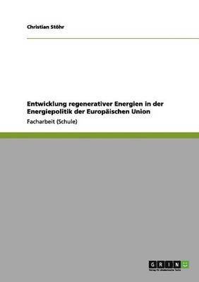 Christian Stöhr - Entwicklung regenerativer Energien in der Energiepolitik der Europäischen Union, Häftad