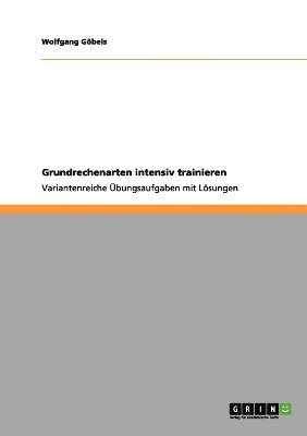 Wolfgang Göbels - Grundrechenarten intensiv trainieren, Häftad