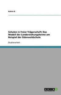 bokomslag Schulen in freier Trägerschaft: Das Modell der Landerziehungsheime am Beispiel der Odenwaldschule