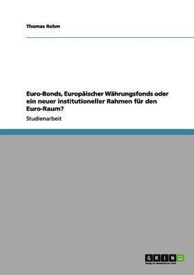 bokomslag Euro-Bonds, Europischer Whrungsfonds oder ein neuer institutioneller Rahmen fr den Euro-Raum?