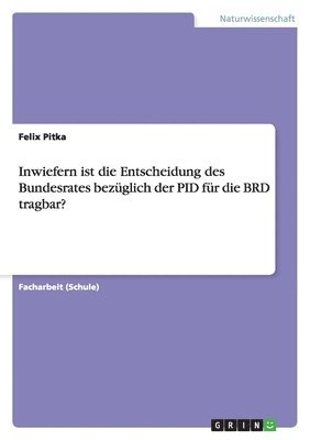 bokomslag Inwiefern Ist Die Entscheidung Des Bundesrates Bezuglich Der Pid Fur Die Brd Tragbar?