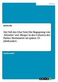 bokomslag Der Fall Des Chat Noir. Die Begegnung Von 'Kunstler' Und 'Burger' in Den Cabarets Des Pariser Montmartre Im Spaten 19. Jahrhundert