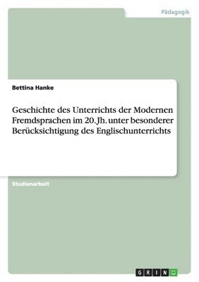 Bettina Hanke - Geschichte des Unterrichts der Modernen Fremdsprachen im 20. Jh. unter besonderer Berücksichtigung des Englischunterrichts, Häftad
