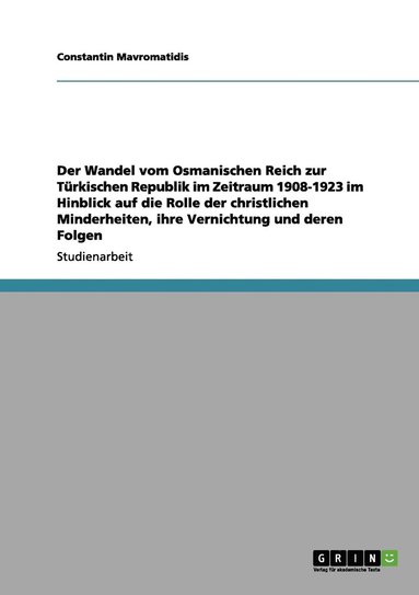 bokomslag Der Wandel vom Osmanischen Reich zur Trkischen Republik im Zeitraum 1908-1923 im Hinblick auf die Rolle der christlichen Minderheiten, ihre Vernichtung und deren Folgen