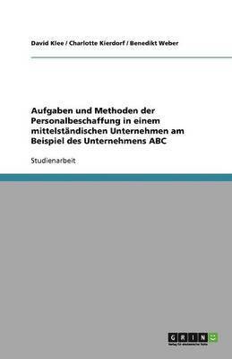 Aufgaben und Methoden der Personalbeschaffung in einem mittelständischen Unternehmen am Beispiel des Unternehmens ABC
