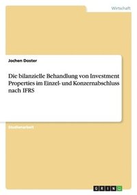 bokomslag Die Bilanzielle Behandlung Von Investment Properties Im Einzel- Und Konzernabschluss Nach Ifrs