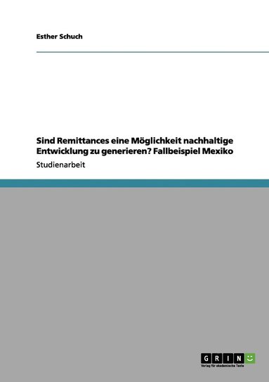 bokomslag Sind Remittances eine Mglichkeit nachhaltige Entwicklung zu generieren? Fallbeispiel Mexiko