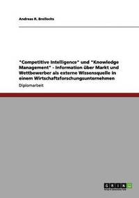 bokomslag &quot;Competitive Intelligence&quot; und &quot;Knowledge Management&quot; - Information ber Markt und Wettbewerber als externe Wissensquelle in einem Wirtschaftsforschungsunternehmen