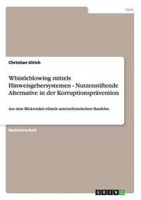 bokomslag Whistleblowing mittels Hinweisgebersystemen - Nutzenstiftende Alternative in der Korruptionspravention