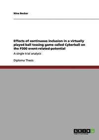 bokomslag Effects of Continuous Inclusion in a Virtually Played Ball Tossing Game Called Cyberball on the P300 Event-Related-Potential