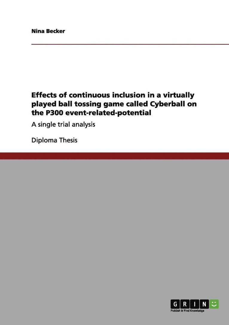 Nina Becker - Effects of continuous inclusion in a virtually played ball tossing game called Cyberball on the P300 event-related-potential, Häftad