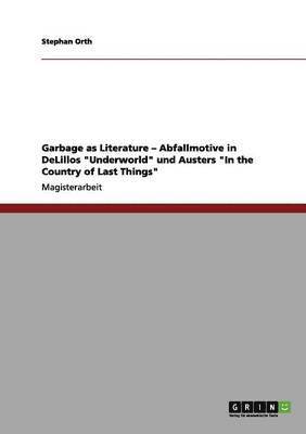 bokomslag Garbage as Literature - Abfallmotive in Delillos Underworld Und Austers in the Country of Last Things