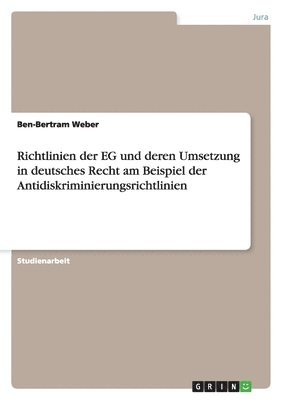 Richtlinien der EG und deren Umsetzung in deutsches Recht am Beispiel der Antidiskriminierungsrichtlinien
