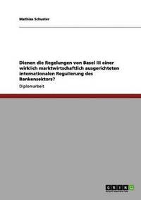 bokomslag Die Regelungen von Basel III fr eine marktwirtschaftlich ausgerichtete internationale Regulierung des Bankensektors