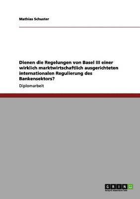 bokomslag Regelungen von Basel III für eine marktwirtschaftlich ausgerichtete internationale Regulierung des Bankensektors
