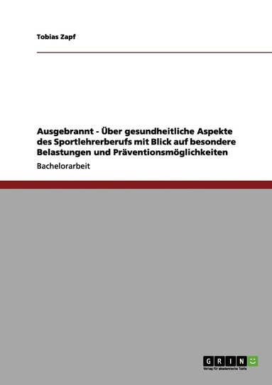 Tobias Zapf - Ausgebrannt - Über gesundheitliche Aspekte des Sportlehrerberufs mit Blick auf besondere Belastungen und Präventionsmöglichkeiten, Häftad