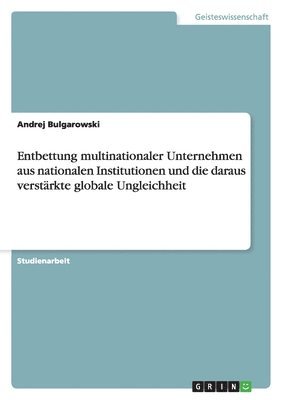 bokomslag Entbettung Multinationaler Unternehmen Aus Nationalen Institutionen Und Die Daraus Verstarkte Globale Ungleichheit