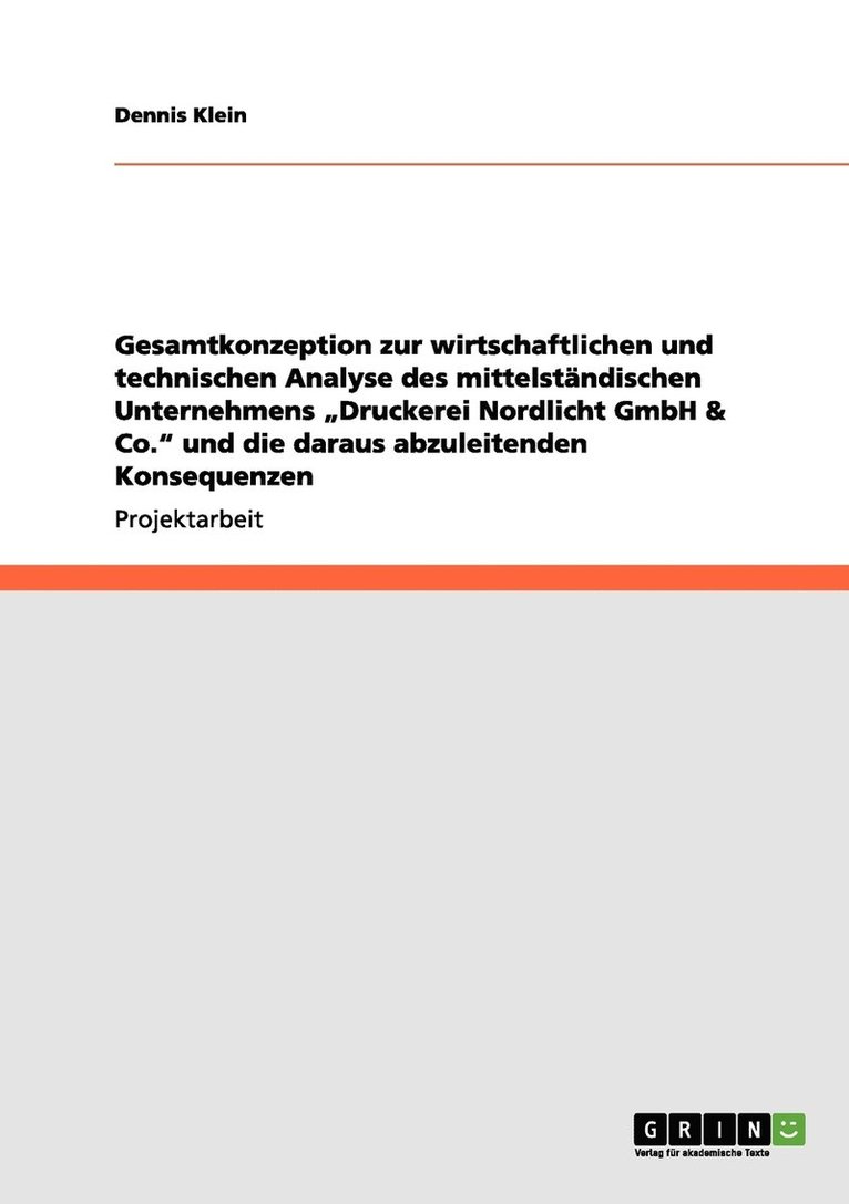 Gesamtkonzeption zur wirtschaftlichen und technischen Analyse des mittelstandischen Unternehmens 'Druckerei Nordlicht GmbH & Co.' und die daraus abzuleitenden Konsequenzen 1