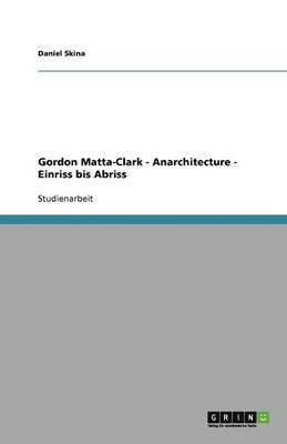 Daniel Skina - Gordon Matta-Clark - Anarchitecture - Einriss bis Abriss, Häftad