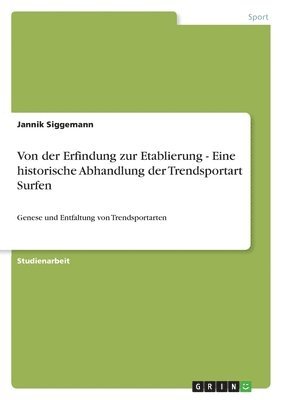 bokomslag Von der Erfindung zur Etablierung - Eine historische Abhandlung der Trendsportart Surfen