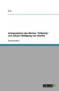 bokomslag Interpretation des Werkes "Erlkönig" von Johann Wolfgang von Goethe