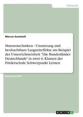 bokomslag Mnemotechniken - Umsetzung Und Beobachtbare Langzeiteffekte Am Beispiel Der Unterrichtseinheit Die Bundeslander Deutschlands in Zwei 6. Klassen Der Forderschule Schwerpunkt Lernen