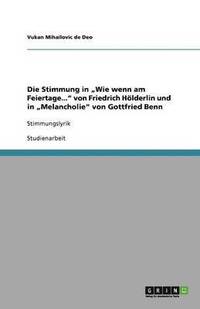 bokomslag Die Stimmung in Wie Wenn Am Feiertage...' Von Friedrich Holderlin Und in Melancholie' Von Gottfried Benn