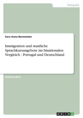 Sara Anna Burmeister - Immigration und staatliche Sprachkursangebote im binationalen Vergleich - Portugal und Deutschland, Häftad
