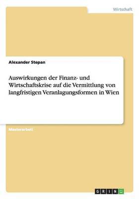 Alexander Stepan - Auswirkungen der Finanz- und Wirtschaftskrise auf die Vermittlung von langfristigen Veranlagungsformen in Wien, Häftad