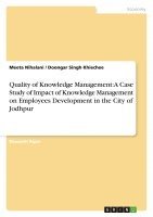 Quality of Knowledge Management: A Case Study of Impact of Knowledge Management on Employees Development in the City of Jodhpur 1