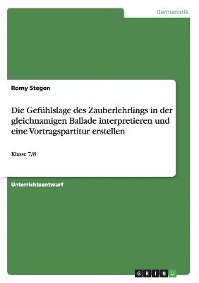 bokomslag Die Gefhlslage des Zauberlehrlings in der gleichnamigen Ballade interpretieren und eine Vortragspartitur erstellen