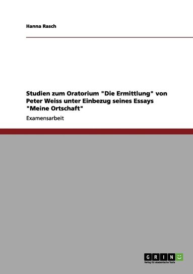 Hanna Rasch - Studien zum Oratorium "Die Ermittlung" von Peter Weiss unter Einbezug seines Essays "Meine Ortschaft", Häftad