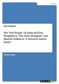 bokomslag "Soft People" of Laura and Tom Wingfield in 'The Glass Menagerie' and Blanche DuBois in 'A Streetcar named Desire'