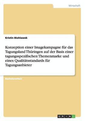 bokomslag Konzeption Einer Imagekampagne Fur Das Tagungsland Thuringen Auf Der Basis Einer Tagungsspezifischen Themenmarke Und Eines Qualitatsstandards Fur Tagungsanbieter