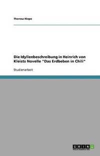 bokomslag Die Idyllenbeschreibung in Heinrich von Kleists Novelle Das Erdbeben in Chili