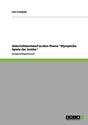Toni Friedrich - Unterrichtsentwurf zu dem Thema "Olympische Spiele der Antike", Häftad