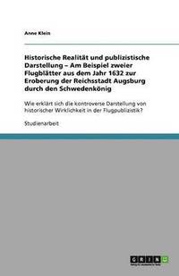 bokomslag Historische Realitat und publizistische Darstellung - Am Beispiel zweier Flugblatter aus dem Jahr 1632 zur Eroberung der Reichsstadt Augsburg durch den Schwedenkoenig