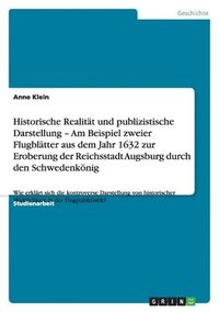 bokomslag Historische Realitt und publizistische Darstellung - Am Beispiel zweier Flugbltter aus dem Jahr 1632 zur Eroberung der Reichsstadt Augsburg durch den Schwedenknig