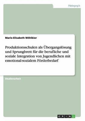 bokomslag Produktionsschulen ALS Ubergangslosung Und Sprungbrett Fur Die Berufliche Und Soziale Integration Von Jugendlichen Mit Emotional-Sozialem Forderbedarf