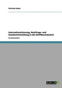 bokomslag Internationalisierung, Nachfrage- Und Standortentwicklung in Der Schiffbauindustrie