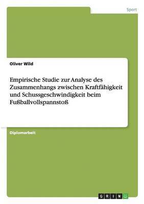 Empirische Studie zur Analyse des Zusammenhangs zwischen Kraftfähigkeit und Schussgeschwindigkeit beim Fußballvollspannstoß