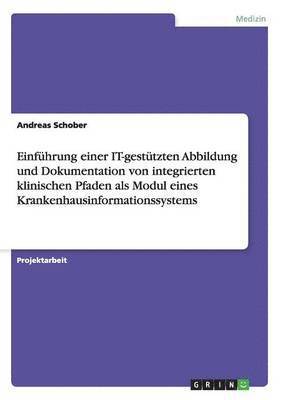 bokomslag Einfhrung einer IT-gesttzten Abbildung und Dokumentation von integrierten klinischen Pfaden als Modul eines Krankenhausinformationssystems