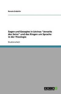 bokomslag Sagen Und Gesagtes in Levinas Jenseits Des Seins Und Das Ringen Um Sprache in Der Theologie