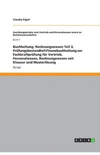 bokomslag Buchhaltung. Rechnungswesen Teil 3, Prüfungsbestandteil Finanzbuchhaltung zur Fachkraftprüfung für Vertrieb, Personalwesen, Rechnungswesen mit Klausur und Musterlösung