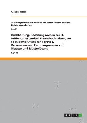 Buchhaltung. Rechnungswesen Teil 3, Prüfungsbestandteil Finanzbuchhaltung zur Fachkraftprüfung für Vertrieb, Personalwesen, Rechnungswesen mit Klausur und Musterlösung